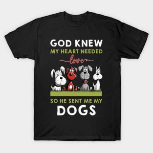 God He Knew My Heart Needed Love So He Sent Me My Dogs T-Shirt